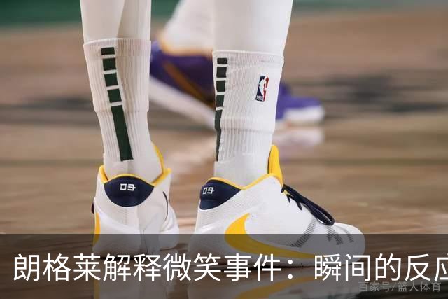 朗格莱解释微笑事件：瞬间的反应 不是对结果的感受